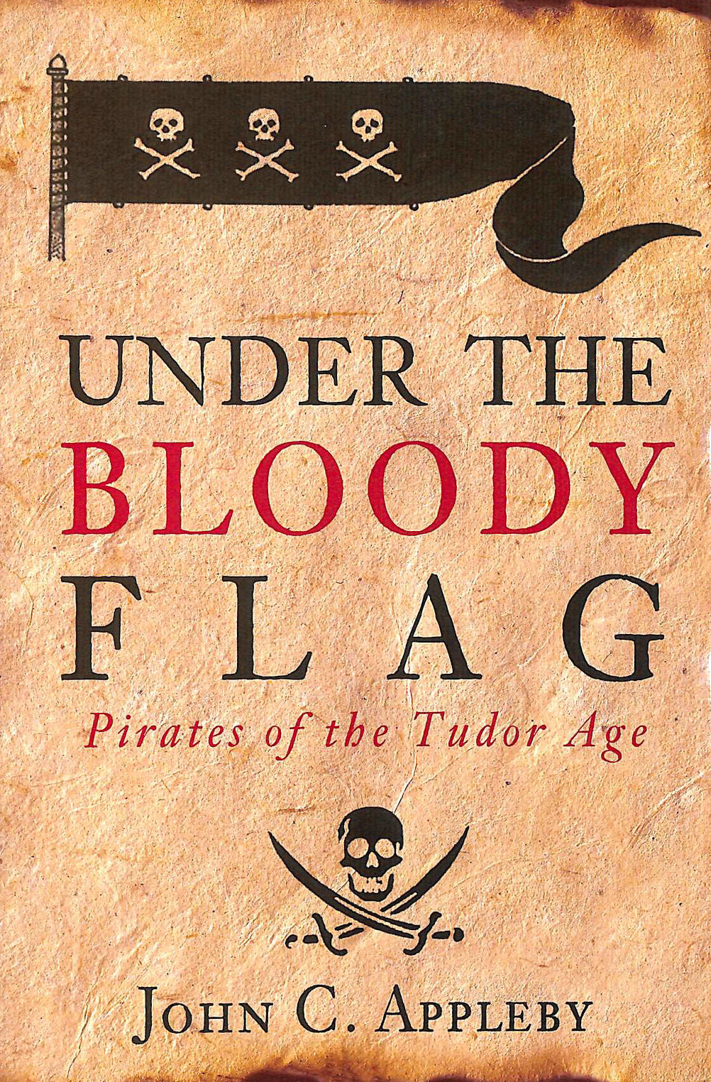 APPLEBY, JOHN C - Under the Bloody Flag: Pirates of the Tudor Age