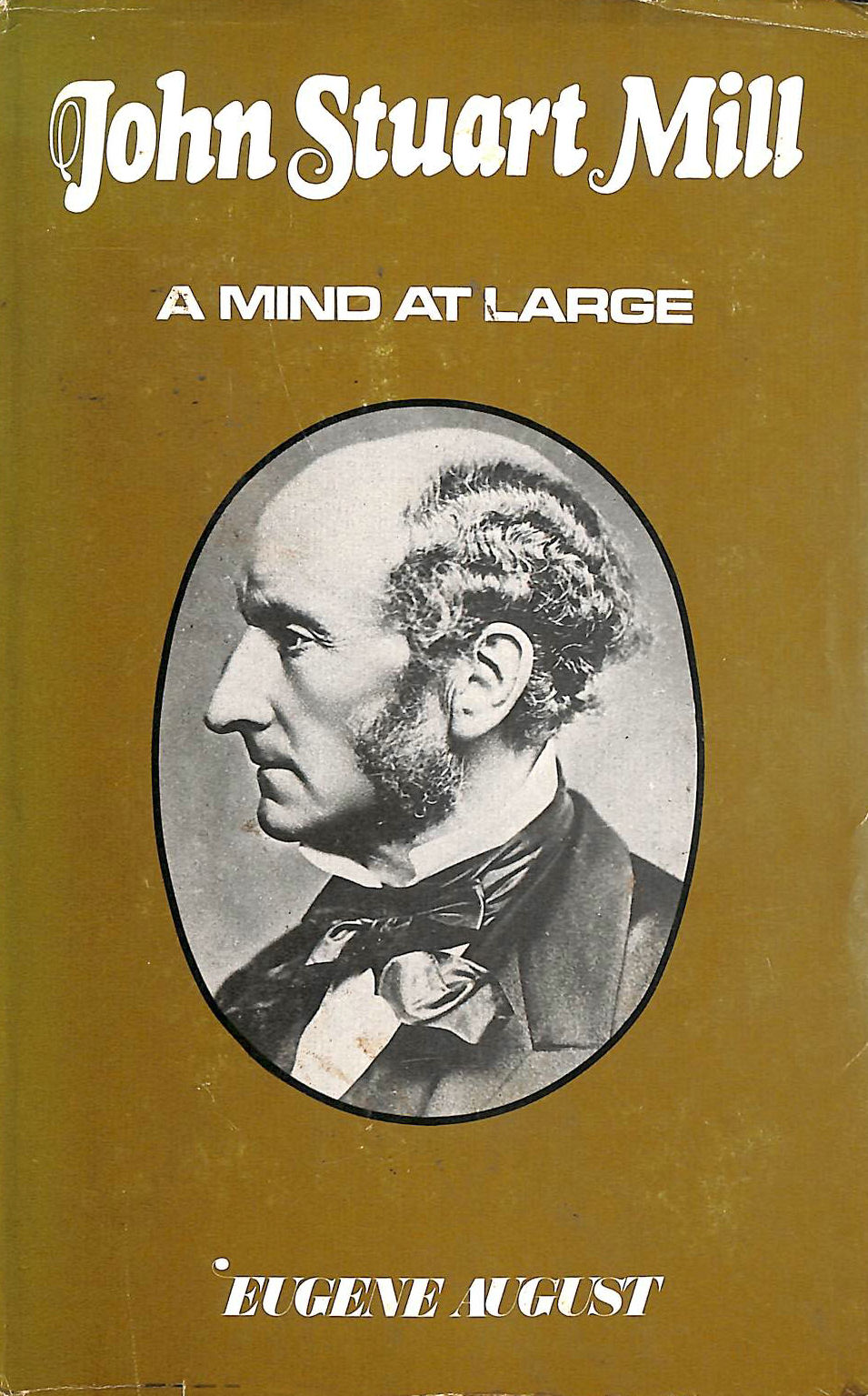 EUGENE AUGUST - John Stuart Mill: A Mind at Large