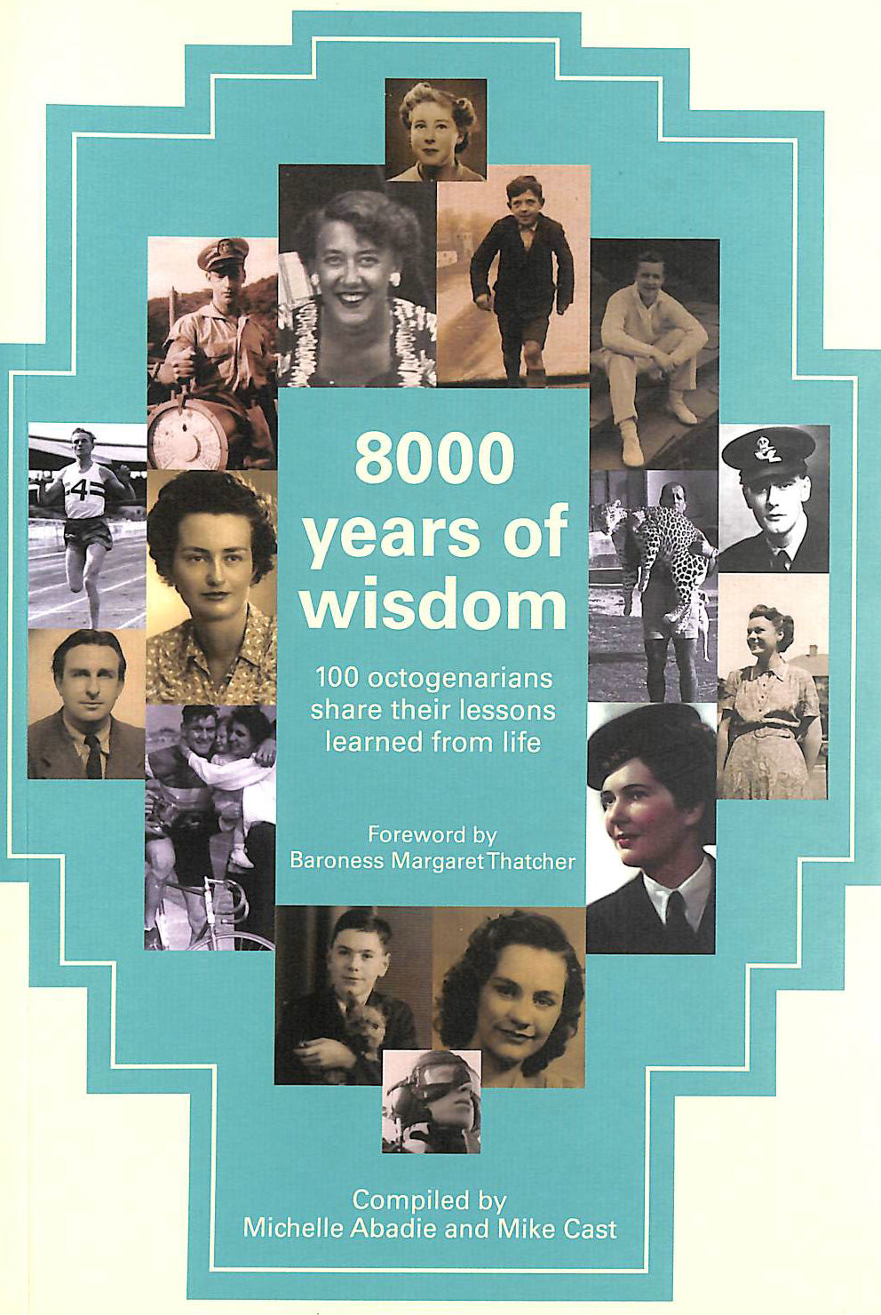 MIKE CAST; MICHELLE ABADIE - 8000 Years of Wisdom: 100 Octogenarians Share Their Lessons Learned from Life