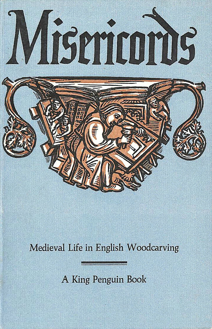ANDERSON, MARY DE!ASIRE!AE - Misericords: Medieval life in English woodcarving (King Penguin Books series;no.72)