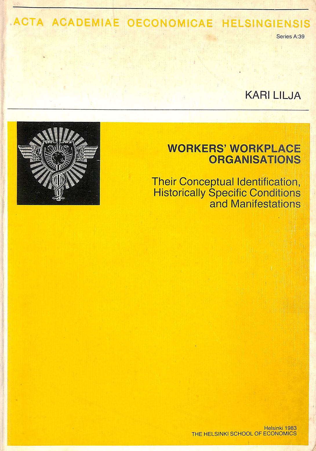KARI LILJA - Workers workplace organisations: Their conceptual identification, historically specific conditions and manifestations (Acta Academiae Oeconomicae Helsingiensis. Ser.A)