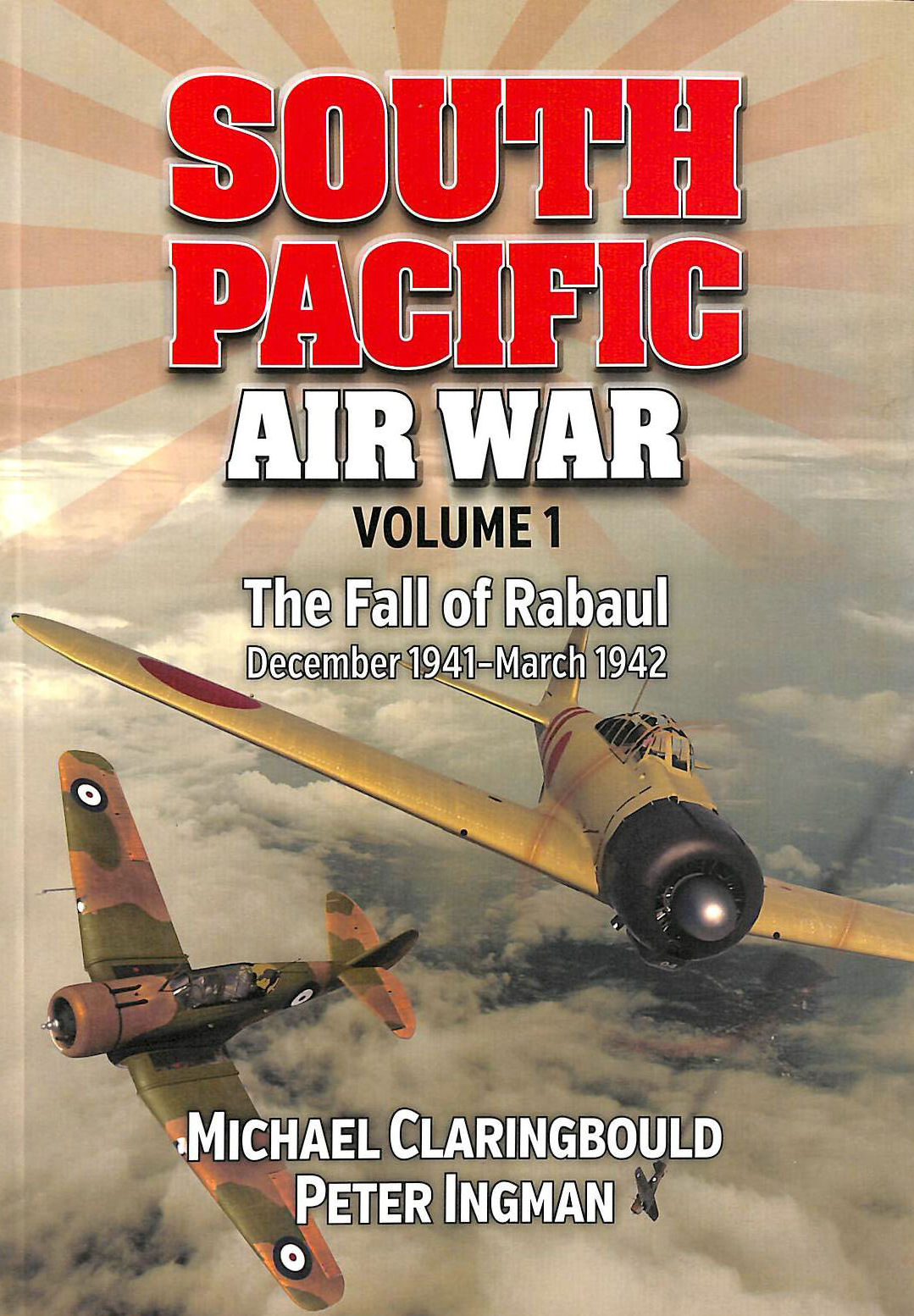 MICHAEL CLARINGBOULD, PETER INGMAN - South Pacific Air War Volume 1: The Fall of Rabaul December 1941 - March 1942