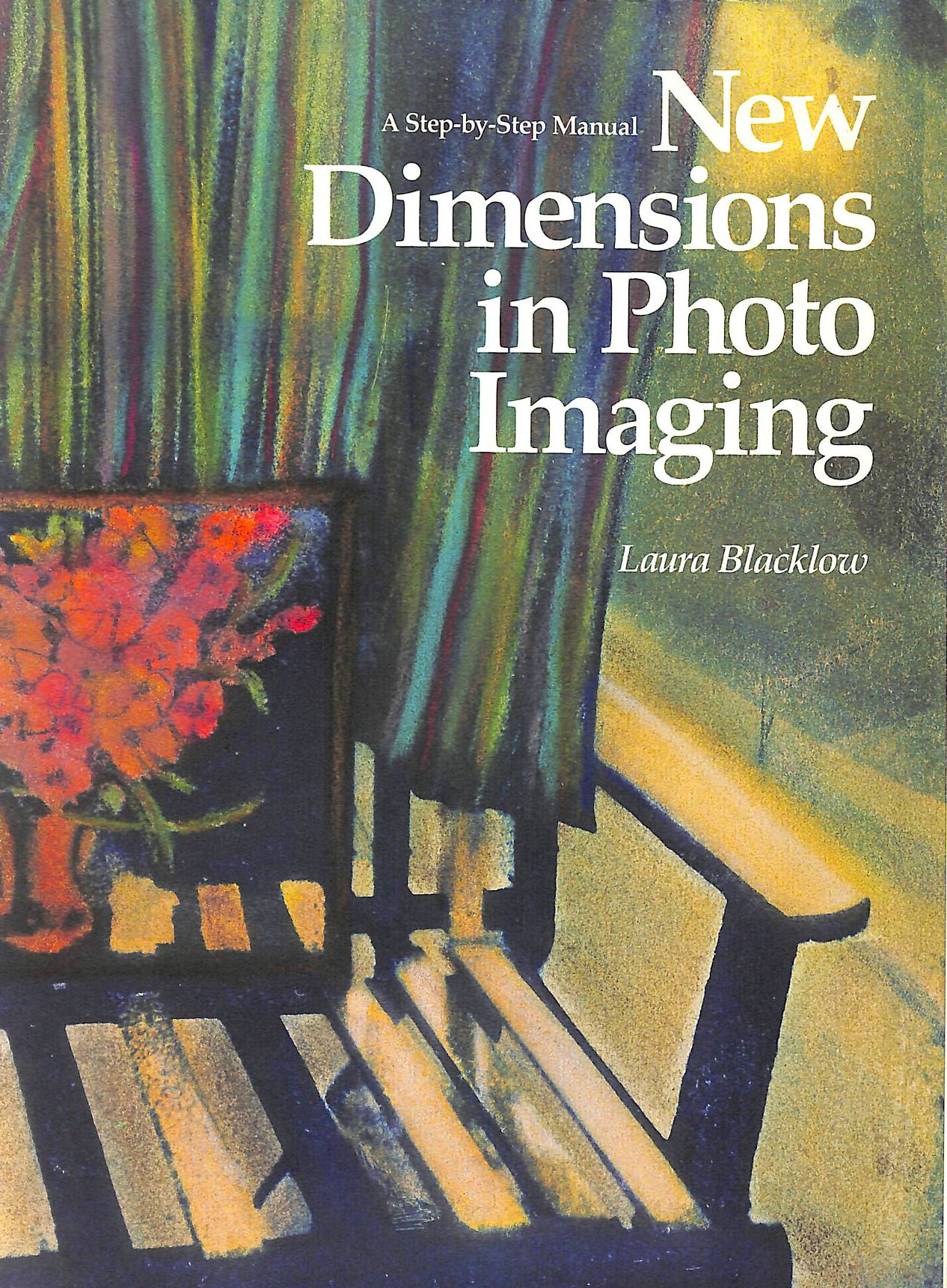 LAURA BLACKLOW - New Dimensions in Photo Imaging: A Step-by-step Manual