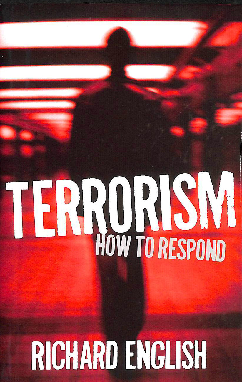 ENGLISH, RICHARD - Terrorism: How to Respond