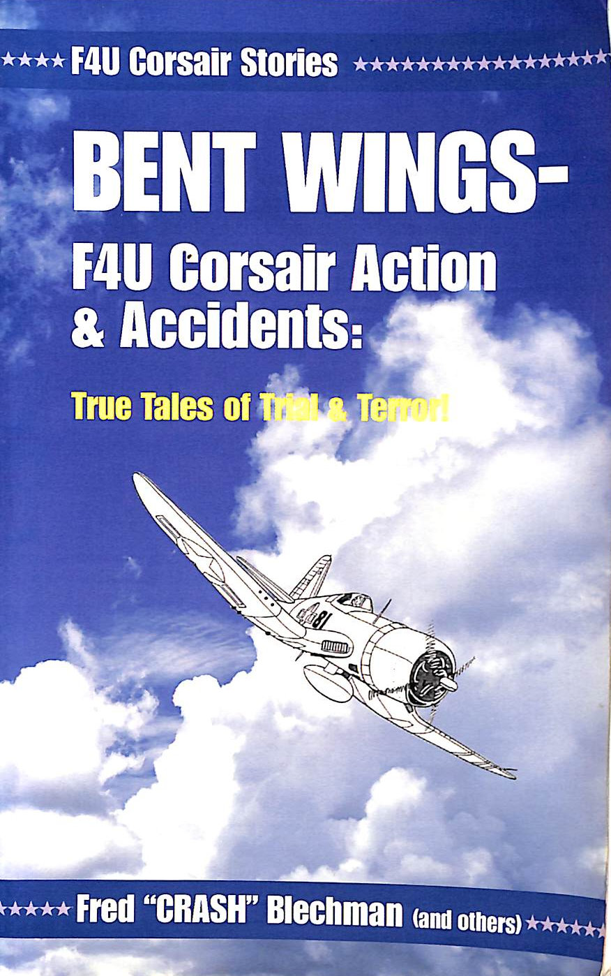VARIOUS - Bent Wings - F4U Corsair Action and Accidents: True Tales of Trial and Terror!
