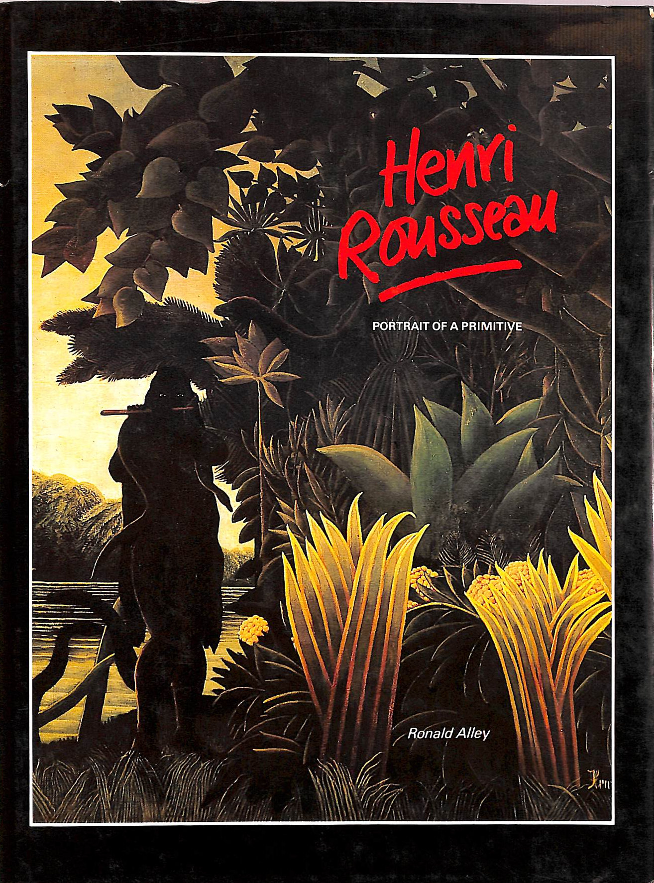R ALLEY - Henri Rousseau: Portrait of a Primitive