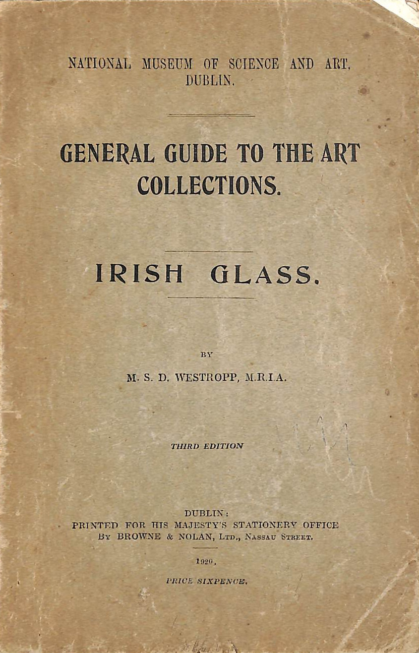GENERAL GUIDE TO THE ART COLLECTIONS, PART IX: GLASS, CHAPTER II: IRISH GLASS - General guide to the art collections, part IX: glass, chapter II: Irish glass