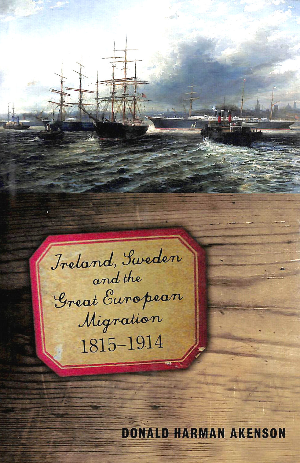 DONALD HARMAN AKENSON - Ireland, Sweden and the Great European Migration: 1815-1914