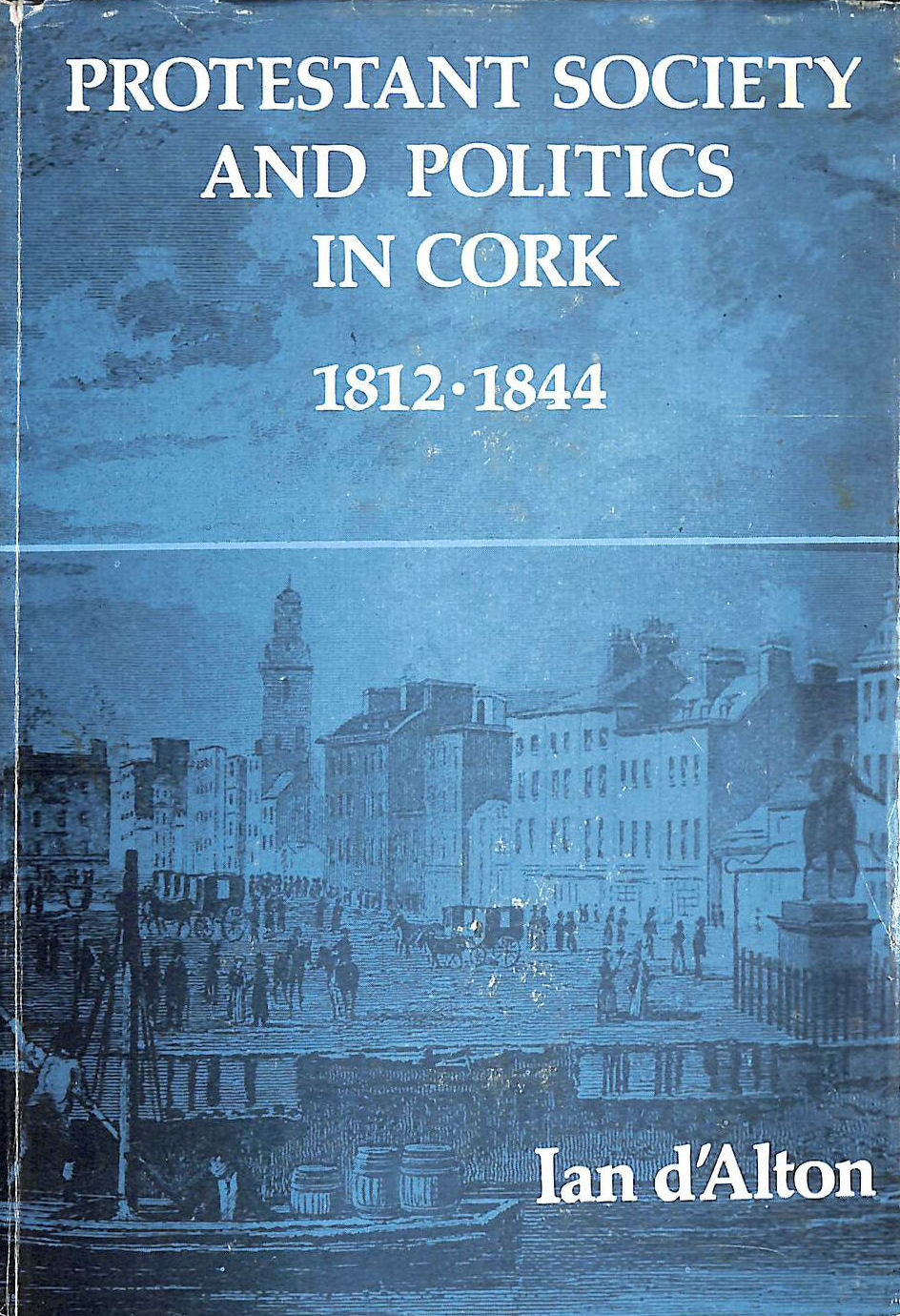 IAN D'ALTON - Protestant Society and Politics in Cork, 1812-44