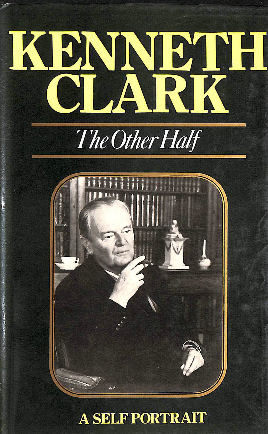 CLARK, SIR KENNETH - The Other Half: A Self Portrait