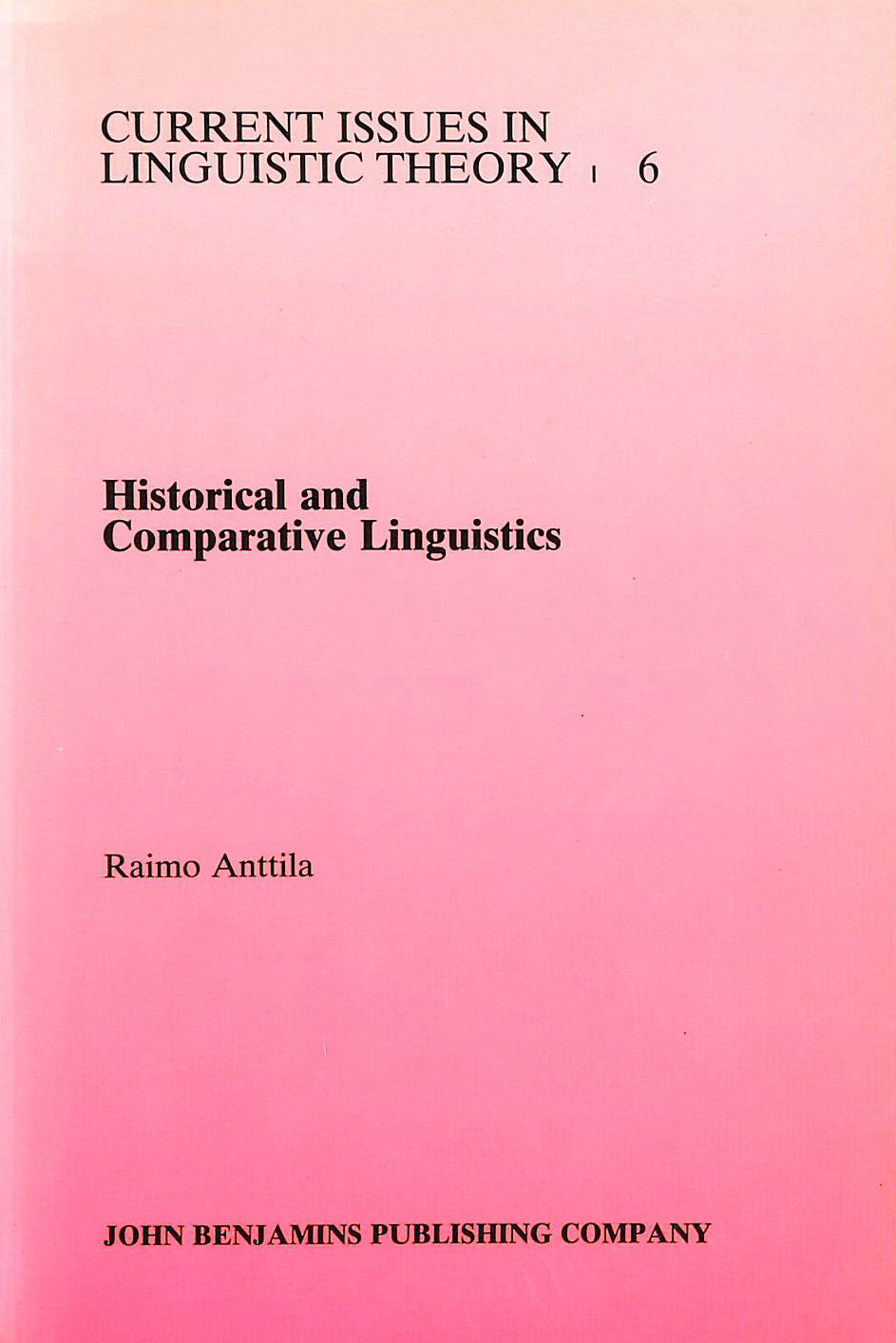 RAIMO ANTTILA - Historical and Comparative Linguistics: 6 (Current Issues in Linguistic Theory)