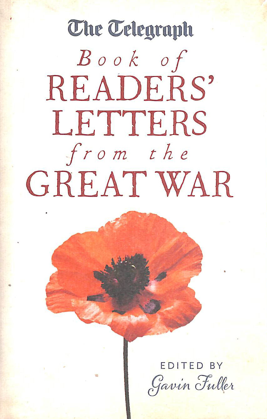 GAVIN FULLER; GAVIN FULLER [EDITOR] - The Telegraph book of Readers' Letters from the Great War (Telegraph Books)