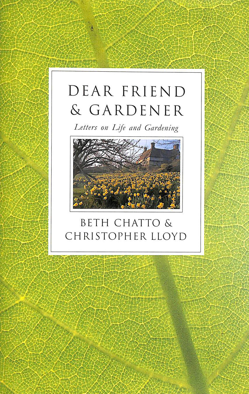 CHATTO, BETH; LLOYD, CHRISTOPHER; GARRETT, FERGUS [FOREWORD] - Dear Friend and Gardener: Letters on Life and Gardening