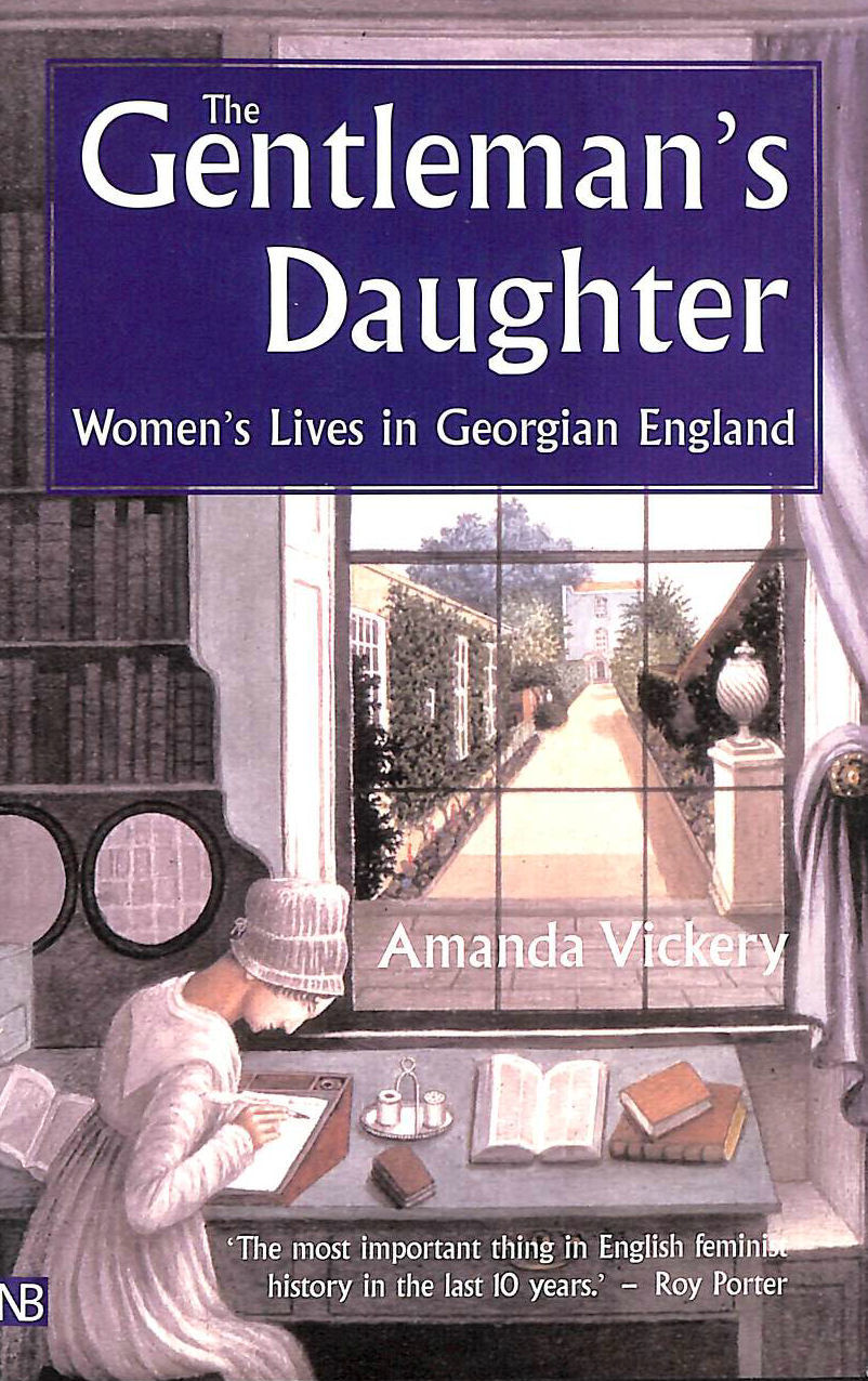 VICKERY; AMANDA - The Gentleman's Daughter: Women's Lives in Georgian England (Yale Nota Bene)