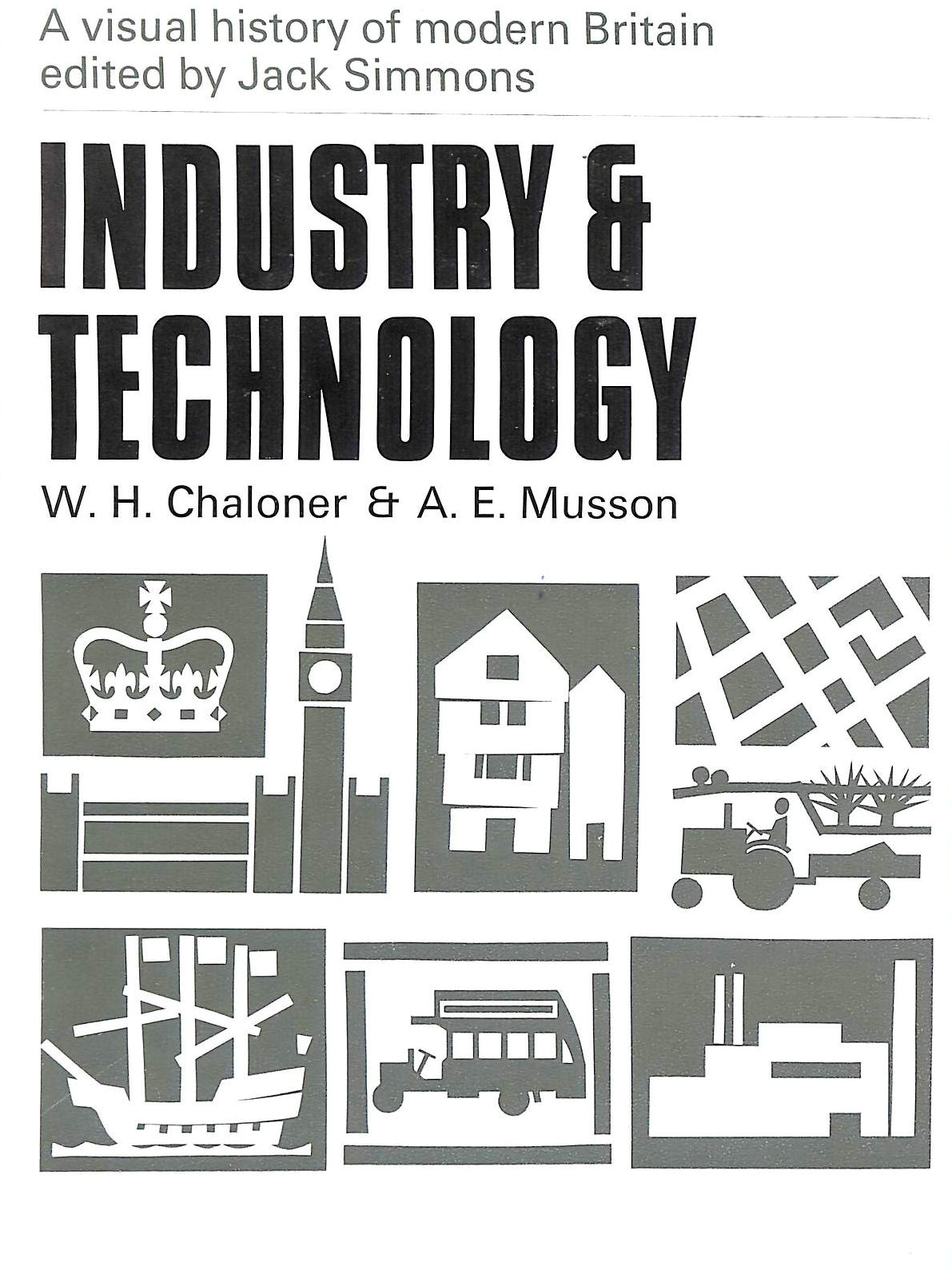 W H CHALONER AND A E MUSSON - Industry And Technology A Visual History Of Britain
