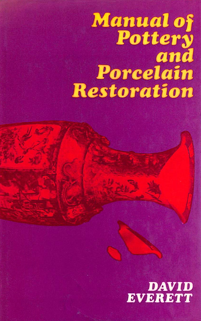 EVERETT, DAVID - Manual of pottery and porcelain restoration by David Everett (1976-08-06)